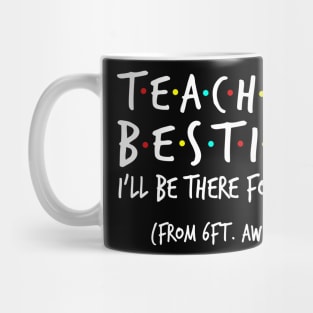 Teacher Besties I'll Be There For You From 6ft Away Shirt Mug